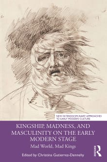 Book cover of Kingship, Madness, and Masculinity on the Early Modern Stage: Mad World, Mad Kings