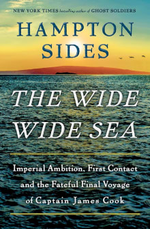 Book cover of The Wide Wide Sea: Imperial Ambition, First Contact and the Fateful Final Voyage of Captain James Cook