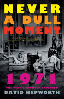 Book cover of Never a Dull Moment: 1971 the Year That Rock Exploded