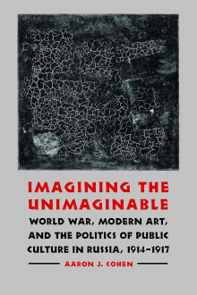 Book cover of Imagining the Unimaginable: World War, Modern Art, and the Politics of Public Culture in Russia, 1914-1917