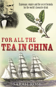 Book cover of For All the Tea in China: Espionage, Empire, and the Secret Formula for the World's Favourite Drink