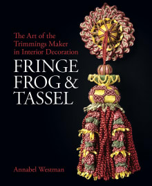 Book cover of Fringe, Frog and Tassel: The Art of the Trimmings-Maker in Interior Decoration