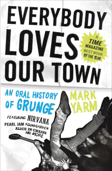 Book cover of Everybody Loves Our Town: An Oral History of Grunge