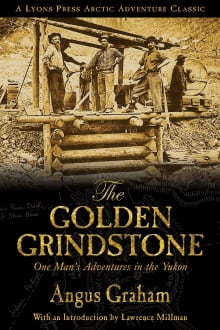 Book cover of The Golden Grindstone: One Man's Adventures in the Yukon (Arctic Adventure)