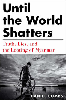 Book cover of Until the World Shatters: Truth, Lies, and the Looting of Myanmar