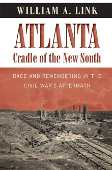 Book cover of Atlanta, Cradle of the New South: Race and Remembering in the Civil War's Aftermath