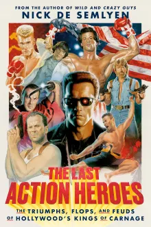 Book cover of The Last Action Heroes: The Triumphs, Flops, and Feuds of Hollywood's Kings of Carnage