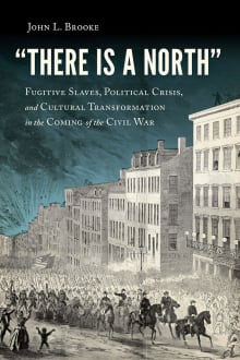 Book cover of "There Is a North": Fugitive Slaves, Political Crisis, and Cultural Transformation in the Coming of the Civil War