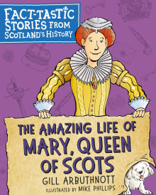 Book cover of The Amazing Life of Mary, Queen of Scots: Fact-Tastic Stories from Scotland's History