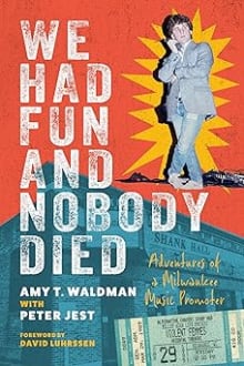 Book cover of We Had Fun and Nobody Died: Adventures of a Milwaukee Music Promoter