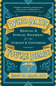 Book cover of Who Says You're Dead? Medical & Ethical Dilemmas for the Curious & Concerned
