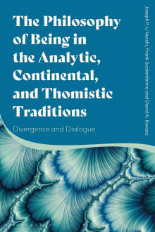 Book cover of The Philosophy of Being in the Analytic, Continental, and Thomistic Traditions: Divergence and Dialogue