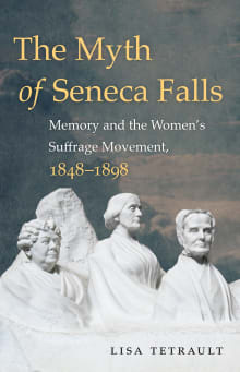 Book cover of The Myth of Seneca Falls: Memory and the Women's Suffrage Movement, 1848-1898