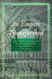 Book cover of An Empire Transformed: Remolding Bodies and Landscapes in the Restoration Atlantic