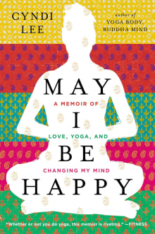 Book cover of May I Be Happy: A Memoir of Love, Yoga, and Changing My Mind