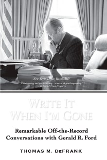 Book cover of Write It When I'm Gone: Remarkable Off-The-Record Conversations with Gerald R. Ford
