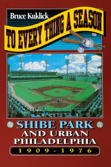 Book cover of To Every Thing a Season: Shibe Park and Urban Philadelphia, 1909-1976