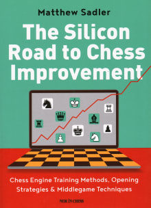 Book cover of The Silicon Road To Chess Improvement: Chess Engine Training Methods, Opening Strategies & Middlegame Techniques