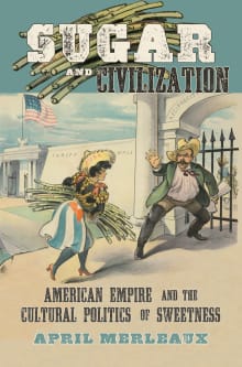 Book cover of Sugar and Civilization: American Empire and the Cultural Politics of Sweetness