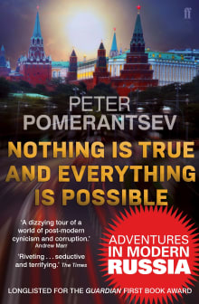 Book cover of Nothing Is True and Everything Is Possible: The Surreal Heart of the New Russia