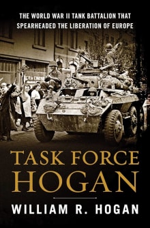Book cover of Task Force Hogan: The World War II Tank Battalion That Spearheaded the Liberation of Europe