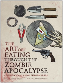 Book cover of The Art of Eating through the Zombie Apocalypse: A Cookbook and Culinary Survival Guide