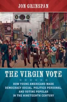 Book cover of The Virgin Vote: How Young Americans Made Democracy Social, Politics Personal, and Voting Popular in the Nineteenth Century