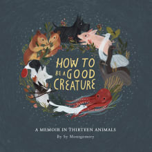 Book cover of How to Be a Good Creature: A Memoir in Thirteen Animals