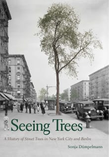 Book cover of Seeing Trees: A History of Street Trees in New York City and Berlin