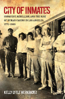 Book cover of City of Inmates: Conquest, Rebellion, and the Rise of Human Caging in Los Angeles, 1771–1965