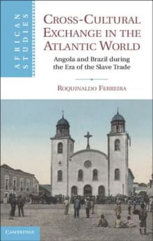 Book cover of Cross-Cultural Exchange in the Atlantic World: Angola and Brazil During the Era of the Slave Trade