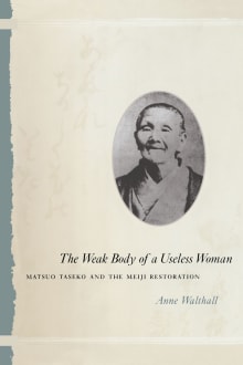 Book cover of The Weak Body of a Useless Woman: Matsuo Taseko and the Meiji Restoration