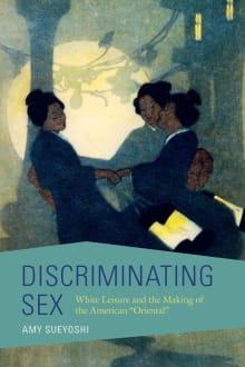 Book cover of Discriminating Sex: White Leisure and the Making of the American Oriental