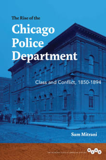 Book cover of The Rise of the Chicago Police Department: Class and Conflict, 1850-1894