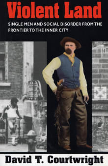 Book cover of Violent Land: Single Men and Social Disorder from the Frontier to the Inner City