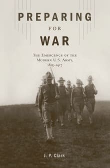 Book cover of Preparing for War: The Emergence of the Modern U.S. Army, 1815-1917