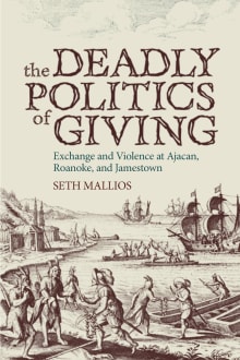 Book cover of The Deadly Politics of Giving: Exchange and Violence at Ajacan, Roanoke, and Jamestown