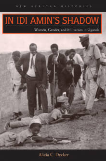 Book cover of In Idi Amin's Shadow: Women, Gender, and Militarism in Uganda