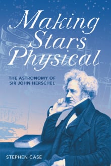 Book cover of Making Stars Physical: The Astronomy of Sir John Herschel