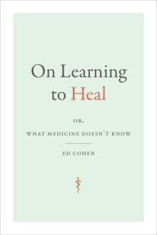 Book cover of On Learning to Heal: or, What Medicine Doesn't Know