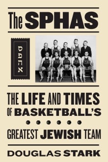 Book cover of The Sphas: The Life and Times of Basketball's Greatest Jewish Team