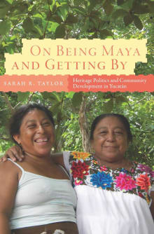 Book cover of On Being Maya and Getting by: Heritage Politics and Community Development in Yucatan