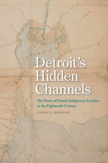 Book cover of Detroit's Hidden Channels: The Power of French-Indigenous Families in the Eighteenth Century