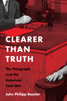 Book cover of Clearer Than Truth: The Polygraph and the American Cold War