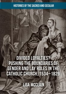 Book cover of Divided Loyalties? Pushing the Boundaries of Gender and Lay Roles in the Catholic Church, 1534-1829