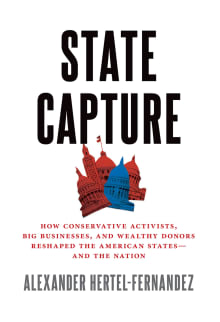 Book cover of State Capture: How Conservative Activists, Big Businesses, and Wealthy Donors Reshaped the American States - and the Nation