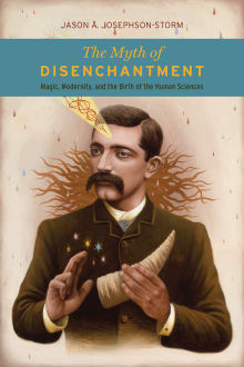 Book cover of The Myth of Disenchantment: Magic, Modernity, and the Birth of the Human Sciences