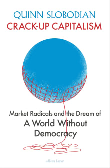 Book cover of Crack-Up Capitalism: Market Radicals and the Dream of a World Without Democracy
