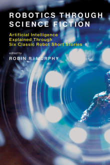 Book cover of Robotics Through Science Fiction: Artificial Intelligence Explained Through Six Classic Robot Short Stories