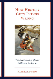 Book cover of How History Gets Things Wrong: The Neuroscience of Our Addiction to Stories